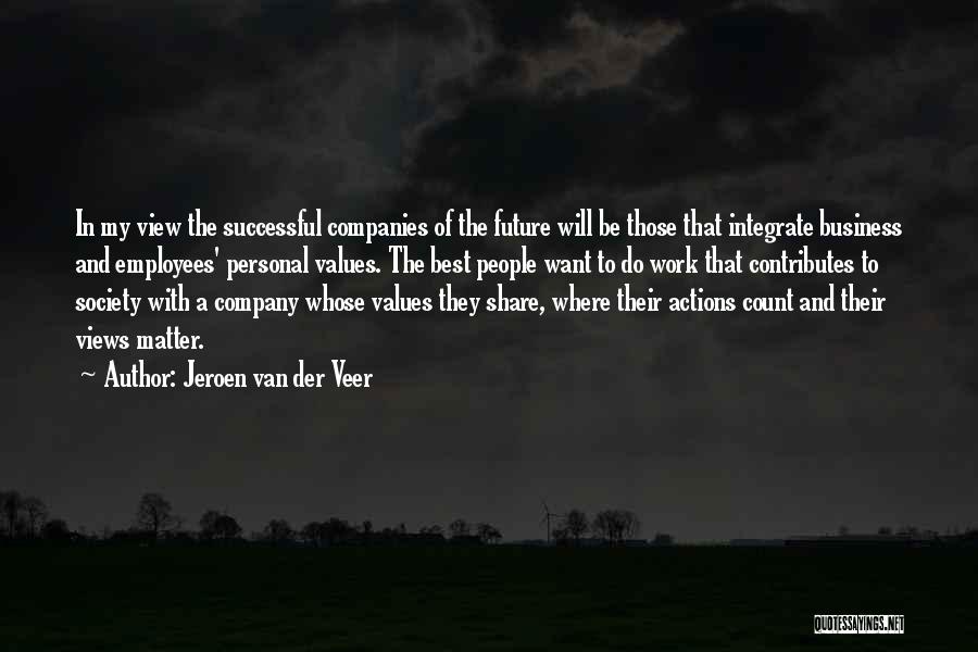 Jeroen Van Der Veer Quotes: In My View The Successful Companies Of The Future Will Be Those That Integrate Business And Employees' Personal Values. The