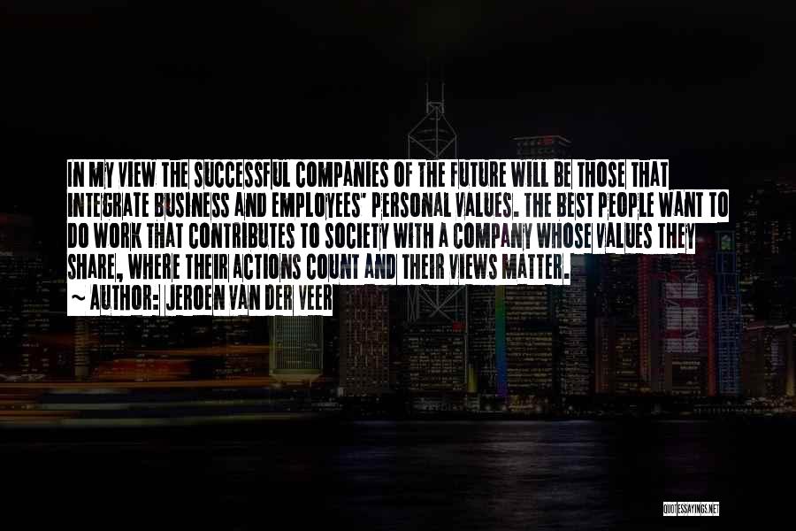 Jeroen Van Der Veer Quotes: In My View The Successful Companies Of The Future Will Be Those That Integrate Business And Employees' Personal Values. The