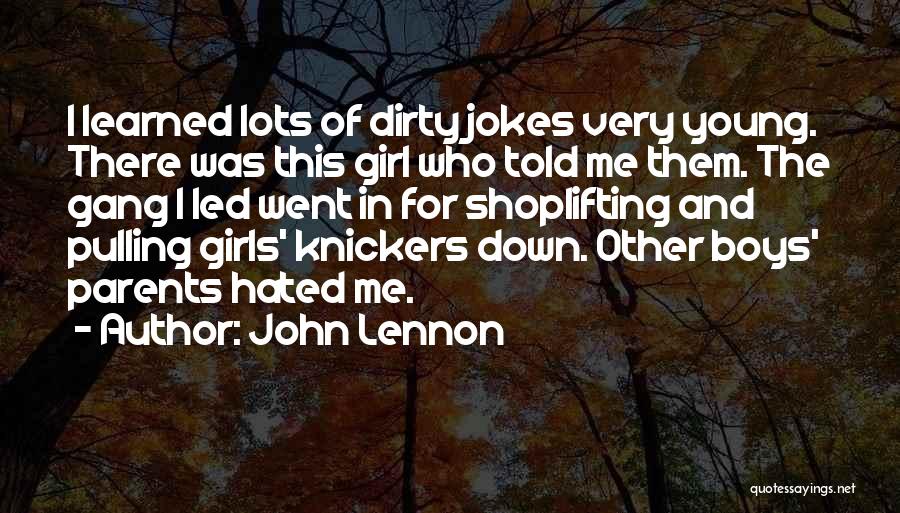 John Lennon Quotes: I Learned Lots Of Dirty Jokes Very Young. There Was This Girl Who Told Me Them. The Gang I Led