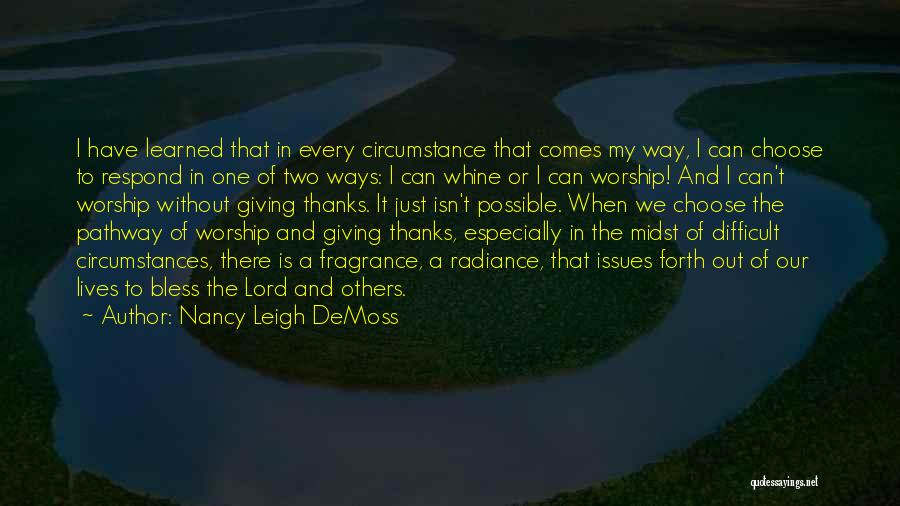 Nancy Leigh DeMoss Quotes: I Have Learned That In Every Circumstance That Comes My Way, I Can Choose To Respond In One Of Two