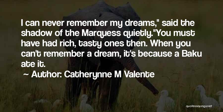 Catherynne M Valente Quotes: I Can Never Remember My Dreams, Said The Shadow Of The Marquess Quietly.you Must Have Had Rich, Tasty Ones Then.