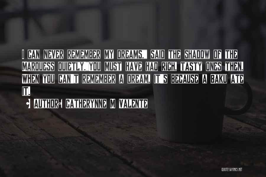 Catherynne M Valente Quotes: I Can Never Remember My Dreams, Said The Shadow Of The Marquess Quietly.you Must Have Had Rich, Tasty Ones Then.