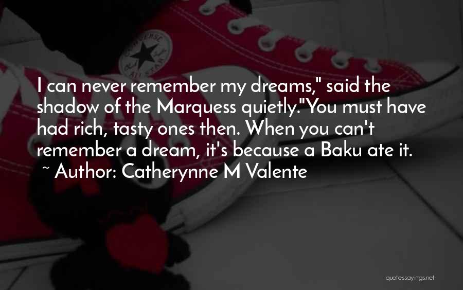 Catherynne M Valente Quotes: I Can Never Remember My Dreams, Said The Shadow Of The Marquess Quietly.you Must Have Had Rich, Tasty Ones Then.