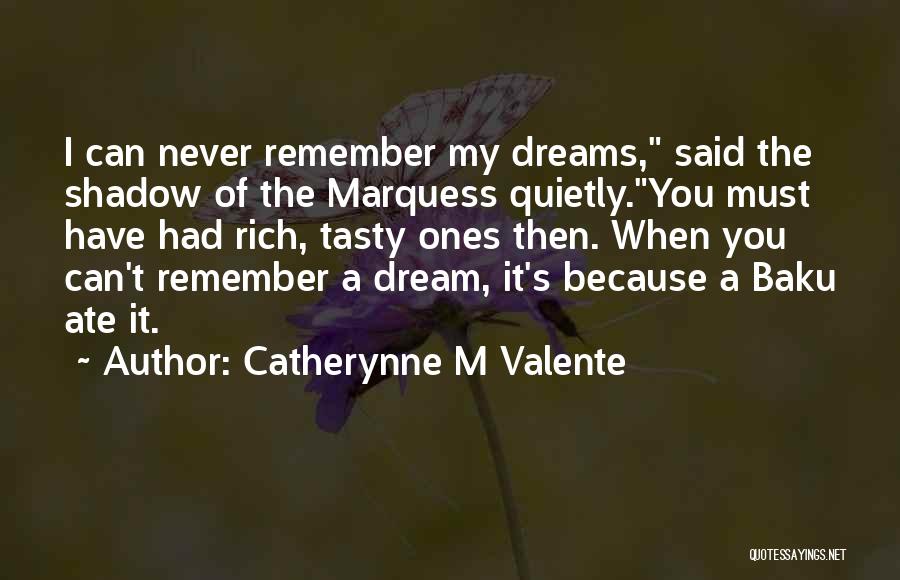 Catherynne M Valente Quotes: I Can Never Remember My Dreams, Said The Shadow Of The Marquess Quietly.you Must Have Had Rich, Tasty Ones Then.