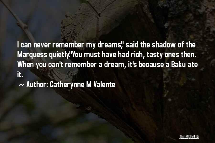 Catherynne M Valente Quotes: I Can Never Remember My Dreams, Said The Shadow Of The Marquess Quietly.you Must Have Had Rich, Tasty Ones Then.