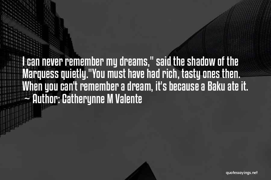 Catherynne M Valente Quotes: I Can Never Remember My Dreams, Said The Shadow Of The Marquess Quietly.you Must Have Had Rich, Tasty Ones Then.