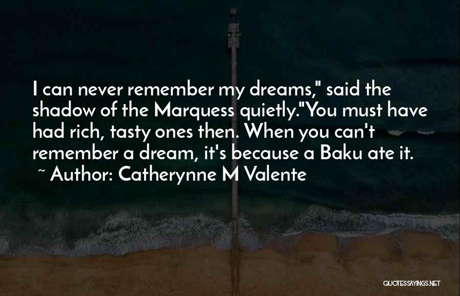 Catherynne M Valente Quotes: I Can Never Remember My Dreams, Said The Shadow Of The Marquess Quietly.you Must Have Had Rich, Tasty Ones Then.