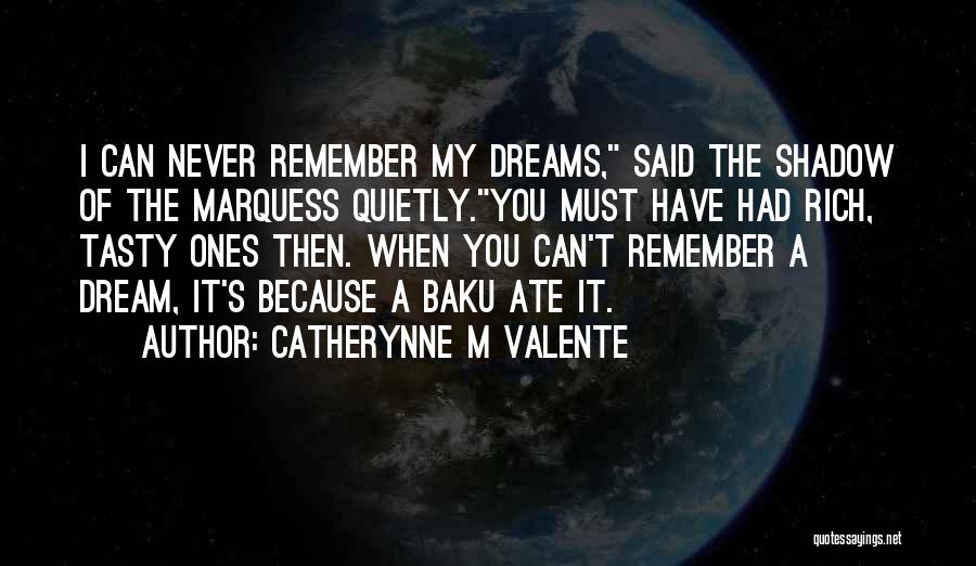 Catherynne M Valente Quotes: I Can Never Remember My Dreams, Said The Shadow Of The Marquess Quietly.you Must Have Had Rich, Tasty Ones Then.