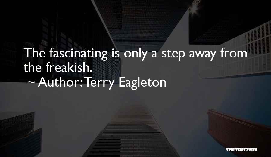 Terry Eagleton Quotes: The Fascinating Is Only A Step Away From The Freakish.