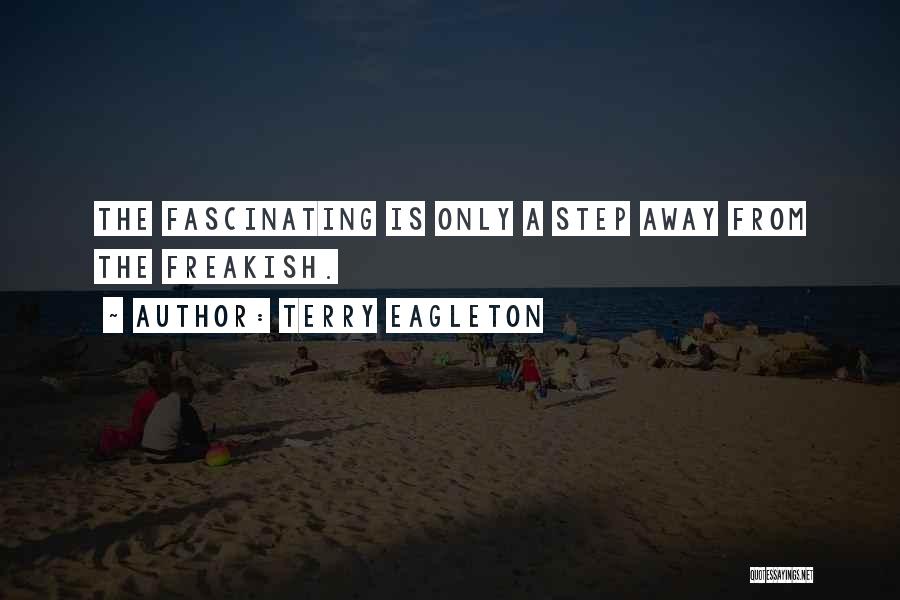 Terry Eagleton Quotes: The Fascinating Is Only A Step Away From The Freakish.