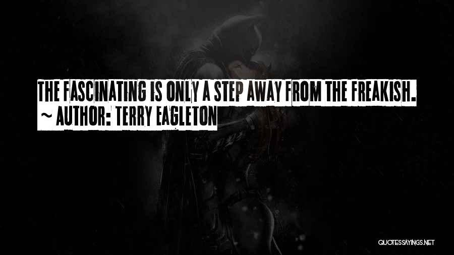 Terry Eagleton Quotes: The Fascinating Is Only A Step Away From The Freakish.