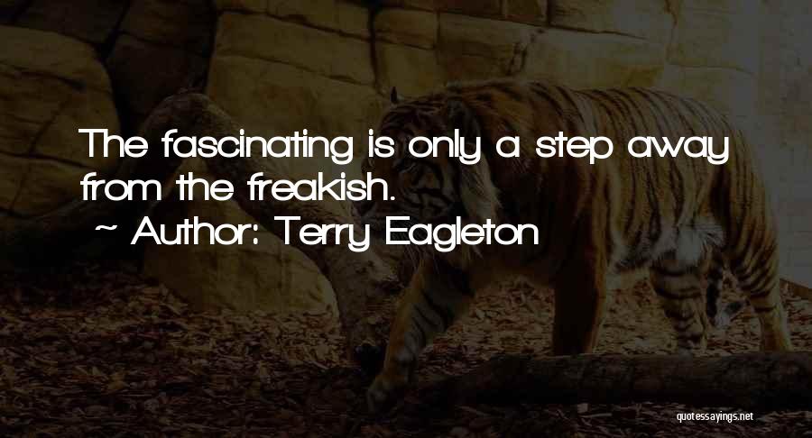 Terry Eagleton Quotes: The Fascinating Is Only A Step Away From The Freakish.