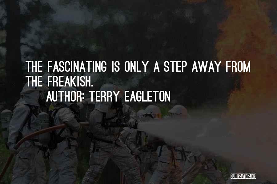 Terry Eagleton Quotes: The Fascinating Is Only A Step Away From The Freakish.