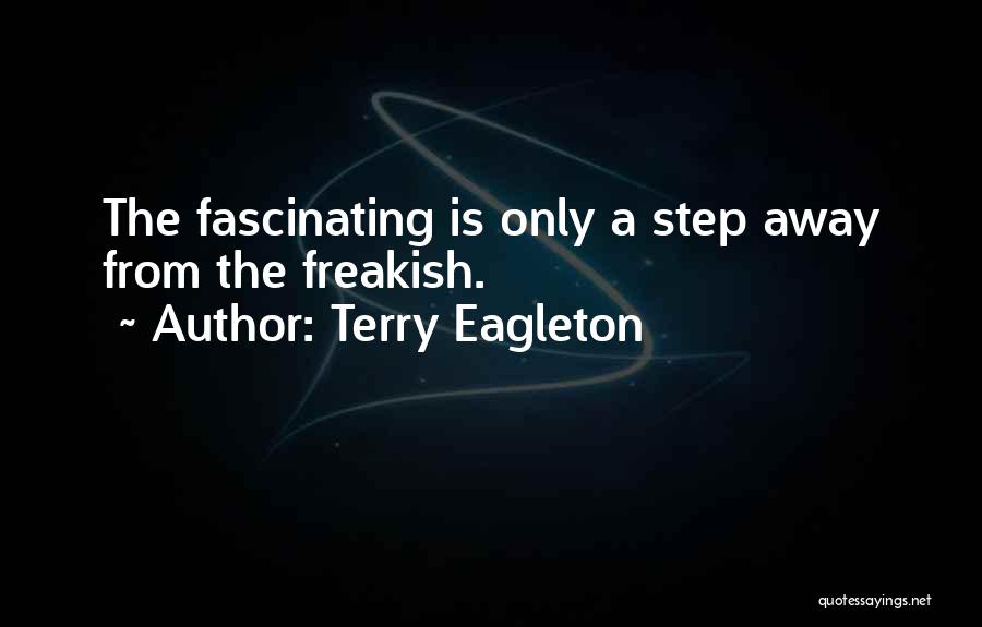 Terry Eagleton Quotes: The Fascinating Is Only A Step Away From The Freakish.