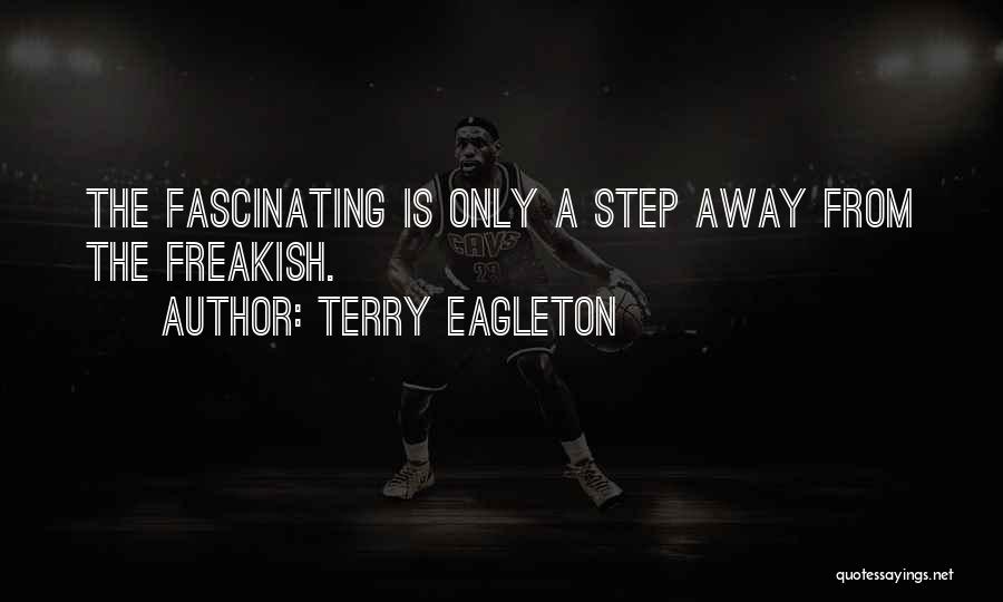 Terry Eagleton Quotes: The Fascinating Is Only A Step Away From The Freakish.