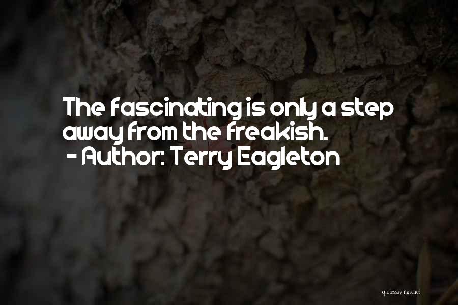 Terry Eagleton Quotes: The Fascinating Is Only A Step Away From The Freakish.