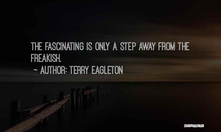 Terry Eagleton Quotes: The Fascinating Is Only A Step Away From The Freakish.