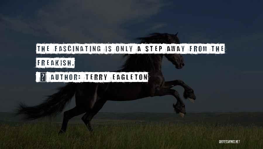 Terry Eagleton Quotes: The Fascinating Is Only A Step Away From The Freakish.