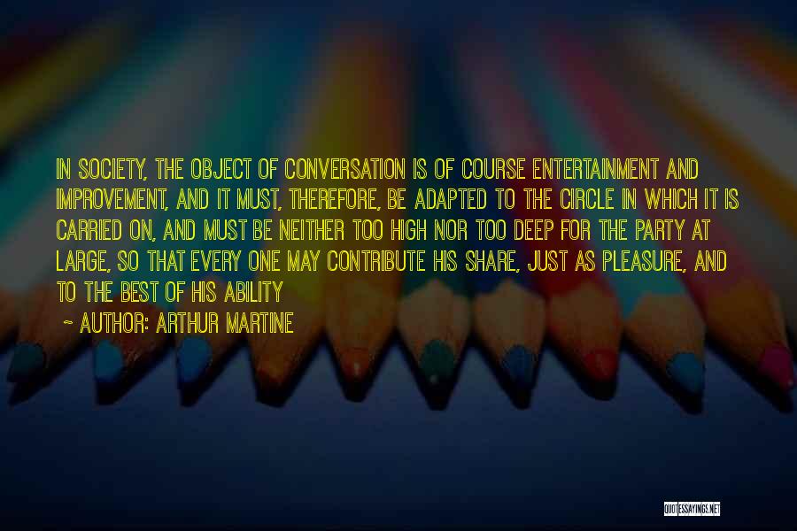 Arthur Martine Quotes: In Society, The Object Of Conversation Is Of Course Entertainment And Improvement, And It Must, Therefore, Be Adapted To The