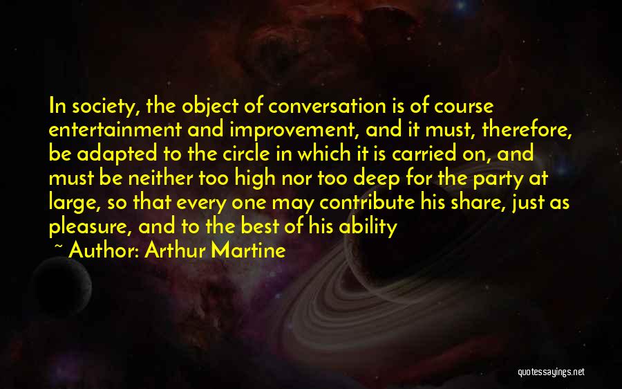 Arthur Martine Quotes: In Society, The Object Of Conversation Is Of Course Entertainment And Improvement, And It Must, Therefore, Be Adapted To The