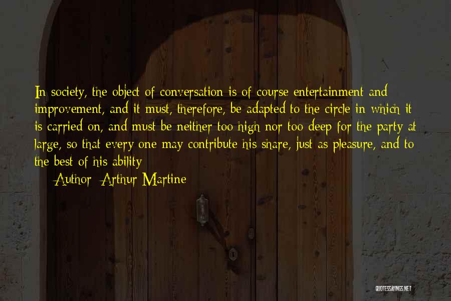 Arthur Martine Quotes: In Society, The Object Of Conversation Is Of Course Entertainment And Improvement, And It Must, Therefore, Be Adapted To The