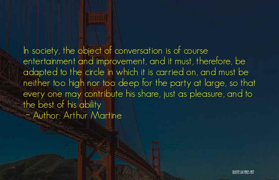 Arthur Martine Quotes: In Society, The Object Of Conversation Is Of Course Entertainment And Improvement, And It Must, Therefore, Be Adapted To The