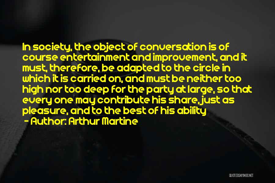 Arthur Martine Quotes: In Society, The Object Of Conversation Is Of Course Entertainment And Improvement, And It Must, Therefore, Be Adapted To The