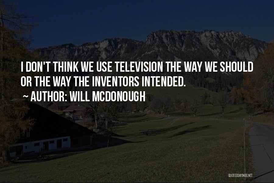 Will McDonough Quotes: I Don't Think We Use Television The Way We Should Or The Way The Inventors Intended.