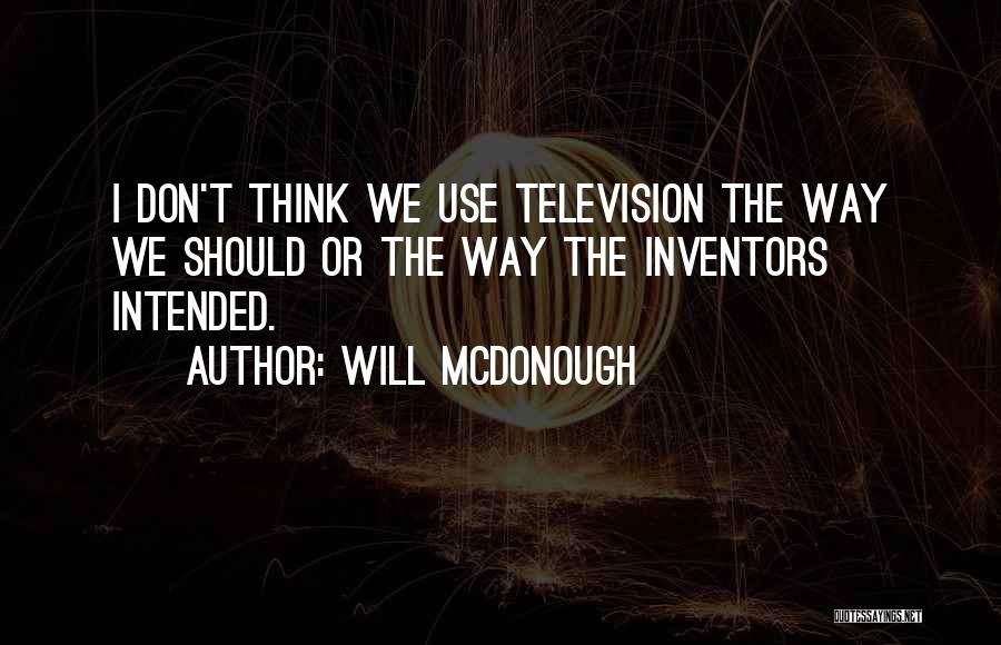 Will McDonough Quotes: I Don't Think We Use Television The Way We Should Or The Way The Inventors Intended.