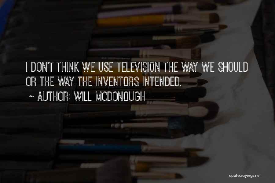 Will McDonough Quotes: I Don't Think We Use Television The Way We Should Or The Way The Inventors Intended.