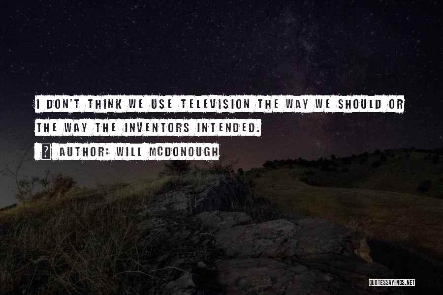 Will McDonough Quotes: I Don't Think We Use Television The Way We Should Or The Way The Inventors Intended.