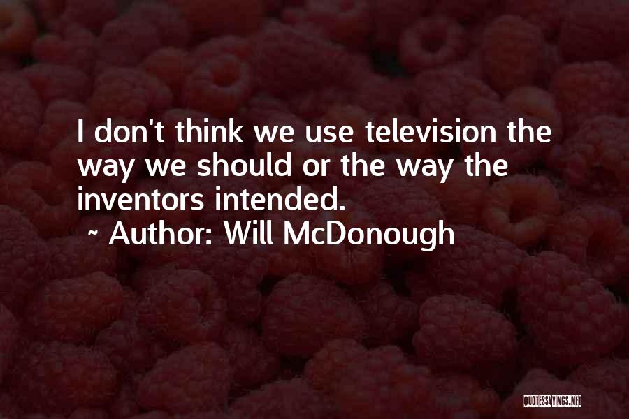 Will McDonough Quotes: I Don't Think We Use Television The Way We Should Or The Way The Inventors Intended.
