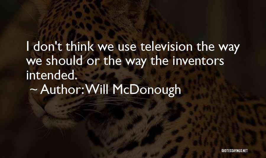 Will McDonough Quotes: I Don't Think We Use Television The Way We Should Or The Way The Inventors Intended.