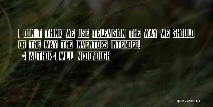 Will McDonough Quotes: I Don't Think We Use Television The Way We Should Or The Way The Inventors Intended.