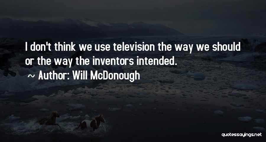Will McDonough Quotes: I Don't Think We Use Television The Way We Should Or The Way The Inventors Intended.