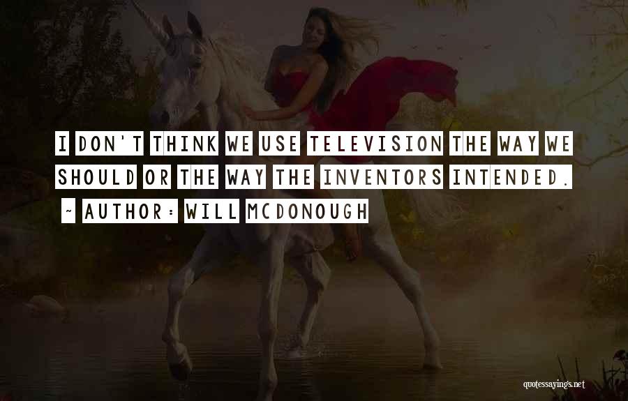 Will McDonough Quotes: I Don't Think We Use Television The Way We Should Or The Way The Inventors Intended.