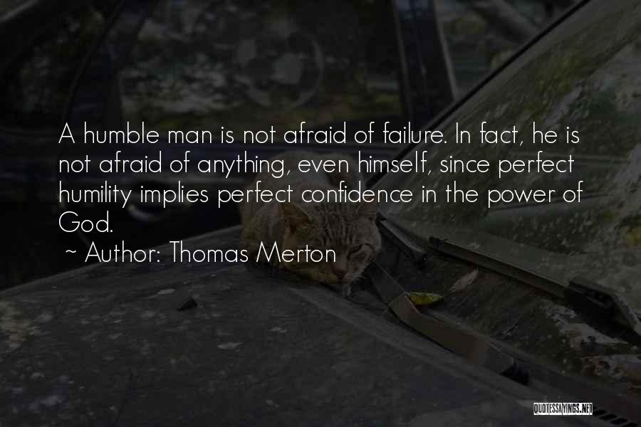 Thomas Merton Quotes: A Humble Man Is Not Afraid Of Failure. In Fact, He Is Not Afraid Of Anything, Even Himself, Since Perfect