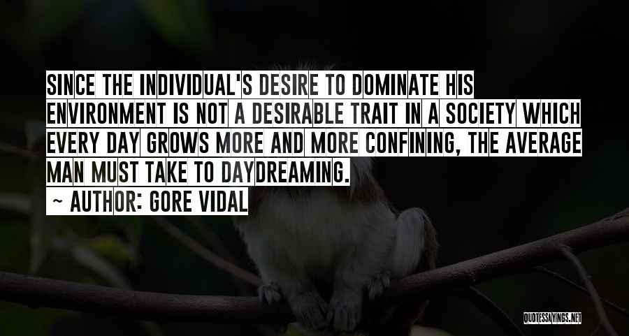Gore Vidal Quotes: Since The Individual's Desire To Dominate His Environment Is Not A Desirable Trait In A Society Which Every Day Grows