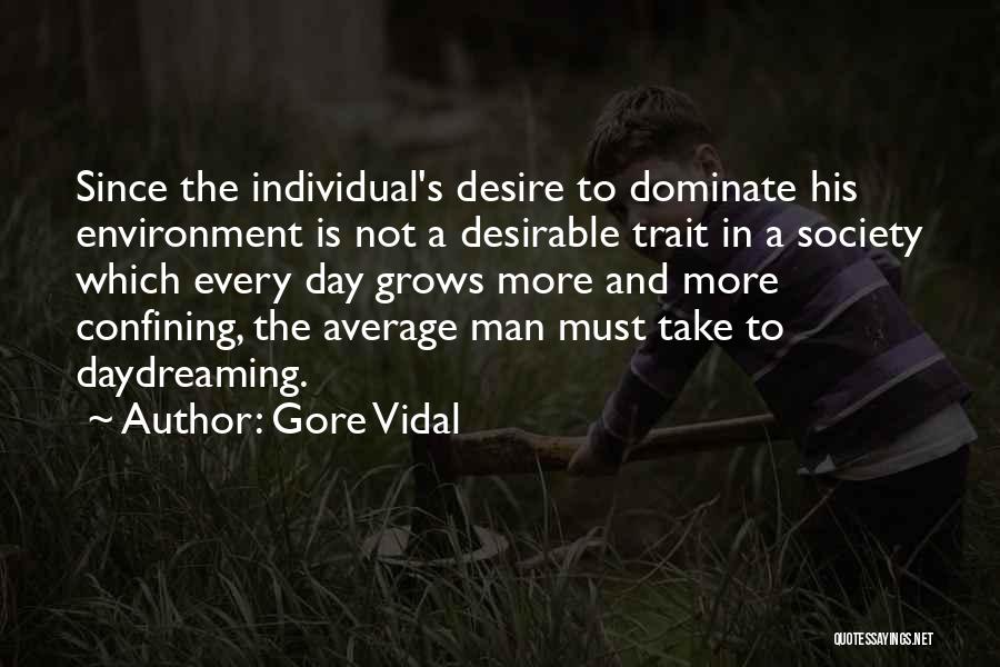 Gore Vidal Quotes: Since The Individual's Desire To Dominate His Environment Is Not A Desirable Trait In A Society Which Every Day Grows