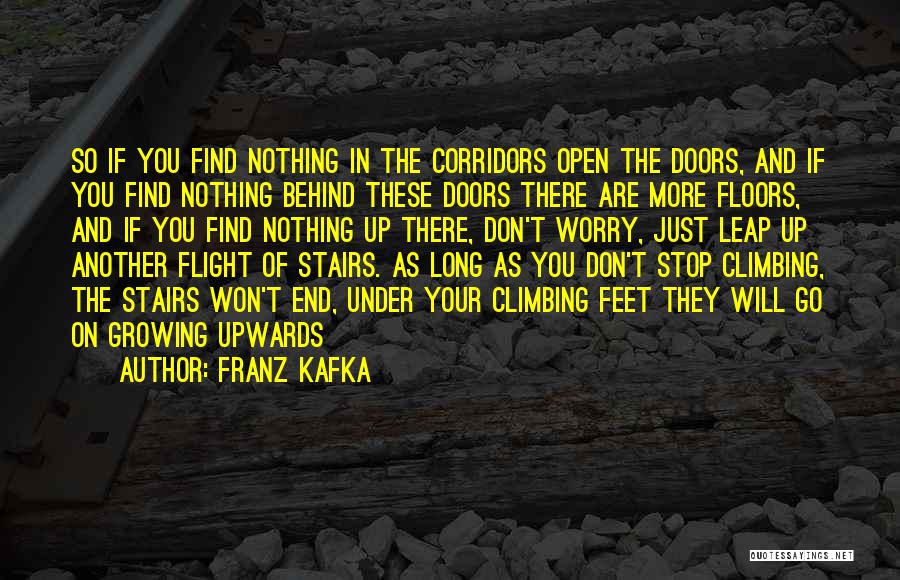 Franz Kafka Quotes: So If You Find Nothing In The Corridors Open The Doors, And If You Find Nothing Behind These Doors There