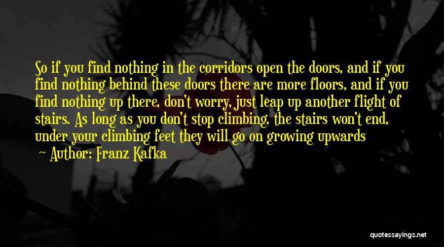 Franz Kafka Quotes: So If You Find Nothing In The Corridors Open The Doors, And If You Find Nothing Behind These Doors There