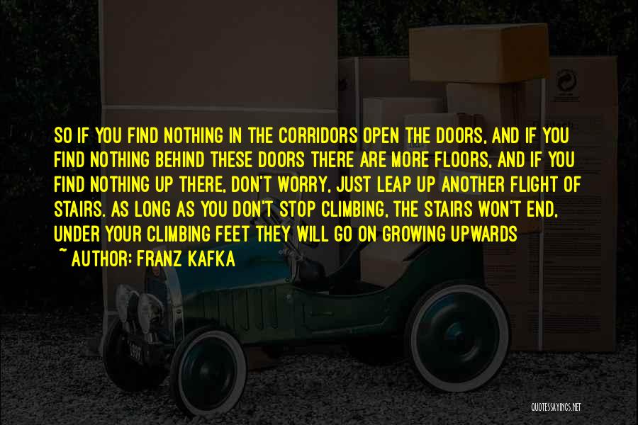 Franz Kafka Quotes: So If You Find Nothing In The Corridors Open The Doors, And If You Find Nothing Behind These Doors There