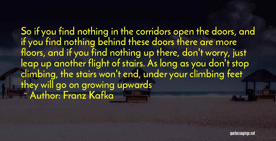 Franz Kafka Quotes: So If You Find Nothing In The Corridors Open The Doors, And If You Find Nothing Behind These Doors There