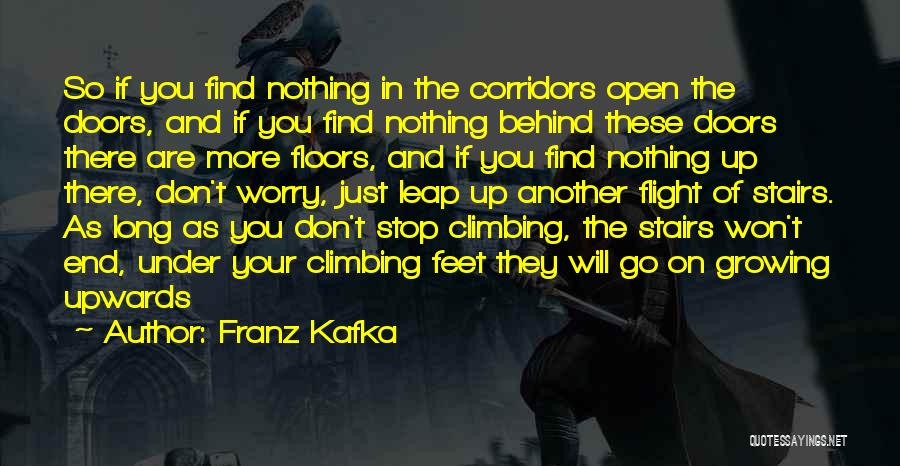 Franz Kafka Quotes: So If You Find Nothing In The Corridors Open The Doors, And If You Find Nothing Behind These Doors There