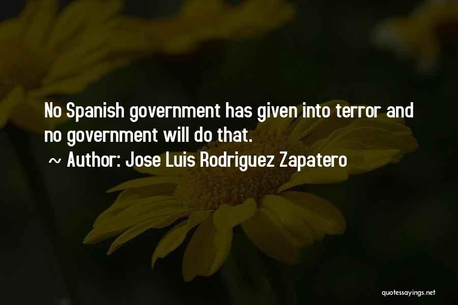 Jose Luis Rodriguez Zapatero Quotes: No Spanish Government Has Given Into Terror And No Government Will Do That.