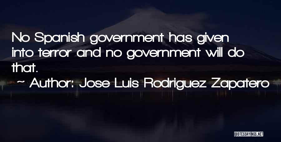 Jose Luis Rodriguez Zapatero Quotes: No Spanish Government Has Given Into Terror And No Government Will Do That.