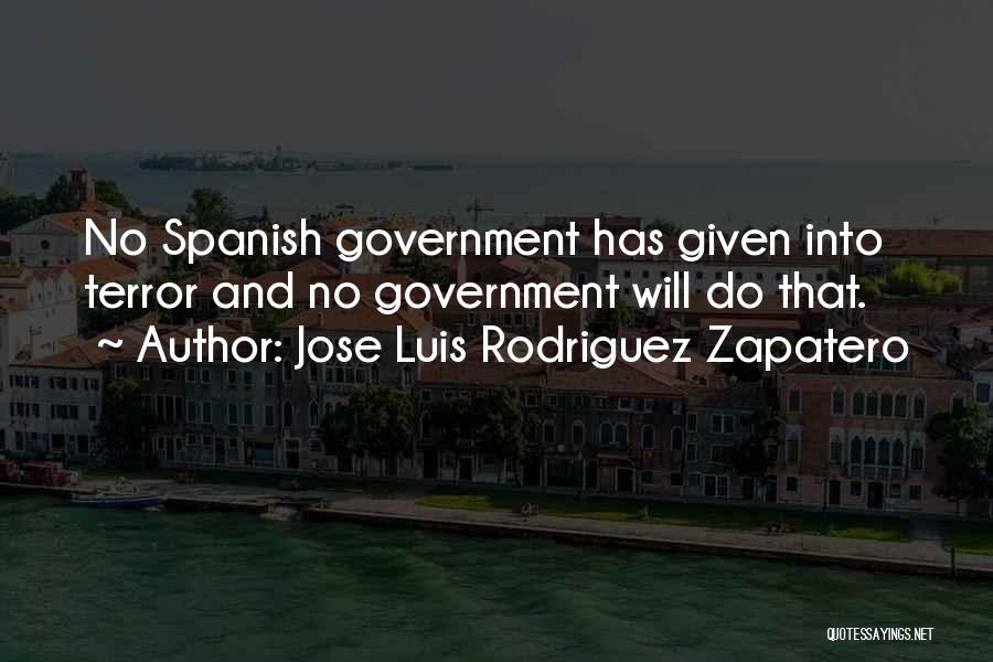Jose Luis Rodriguez Zapatero Quotes: No Spanish Government Has Given Into Terror And No Government Will Do That.