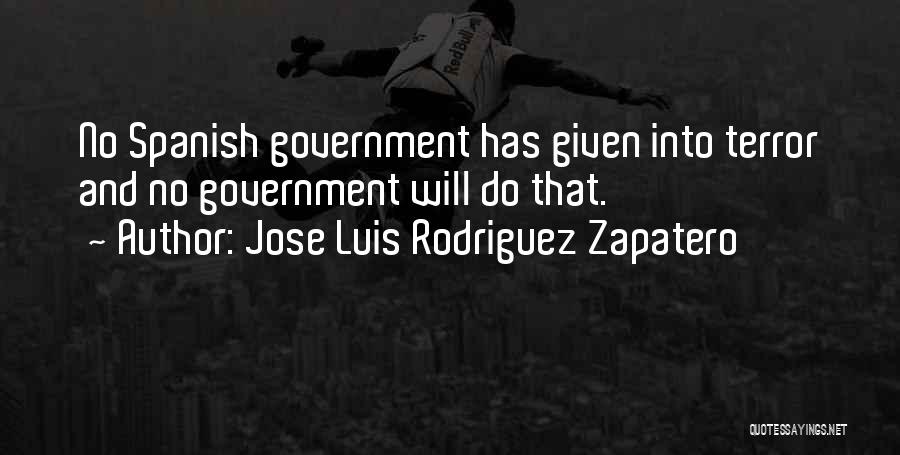 Jose Luis Rodriguez Zapatero Quotes: No Spanish Government Has Given Into Terror And No Government Will Do That.