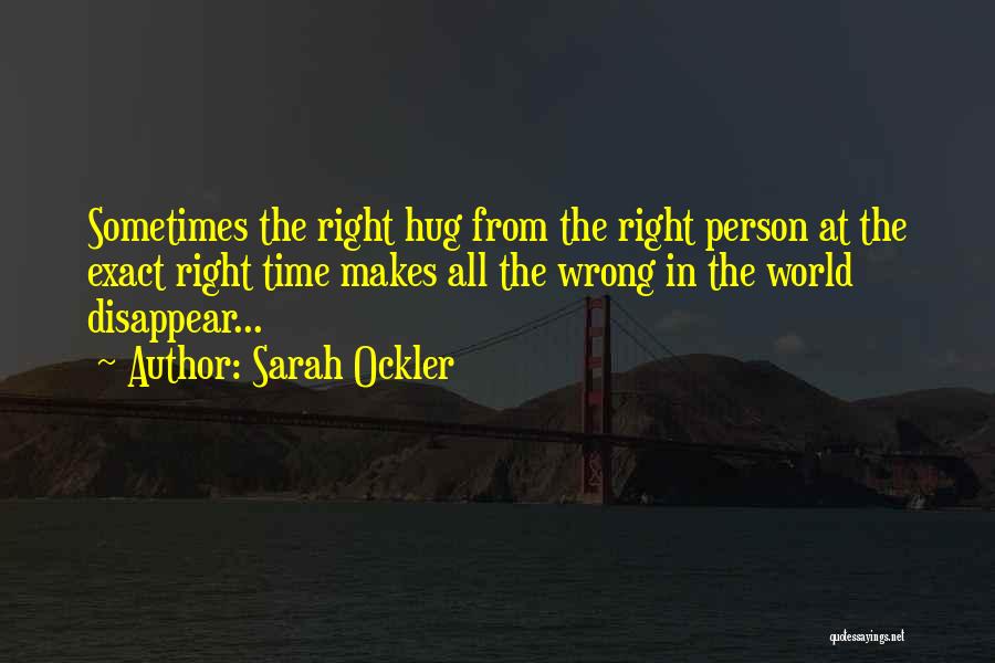 Sarah Ockler Quotes: Sometimes The Right Hug From The Right Person At The Exact Right Time Makes All The Wrong In The World