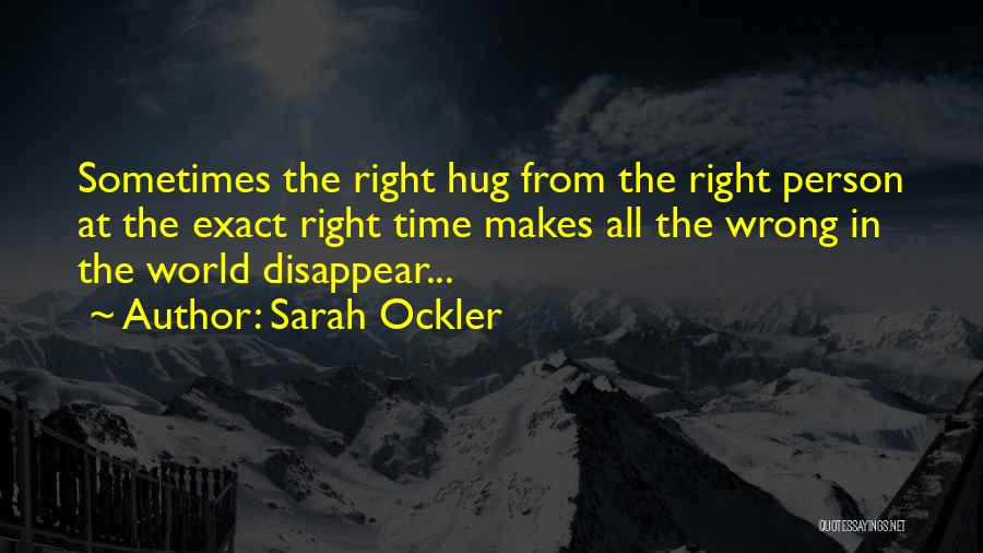 Sarah Ockler Quotes: Sometimes The Right Hug From The Right Person At The Exact Right Time Makes All The Wrong In The World